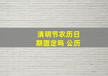 清明节农历日期固定吗 公历